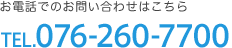 お電話でのお問い合わせはこちら TEL.076-260-7700